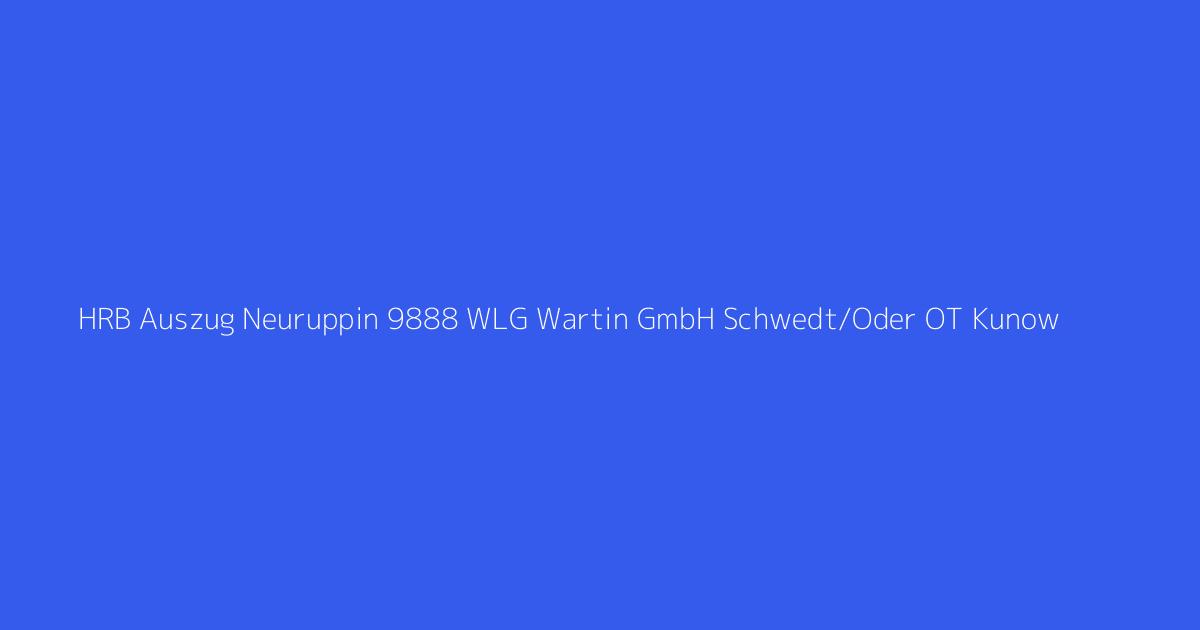 HRB Auszug Neuruppin 9888 WLG Wartin GmbH Schwedt/Oder OT Kunow